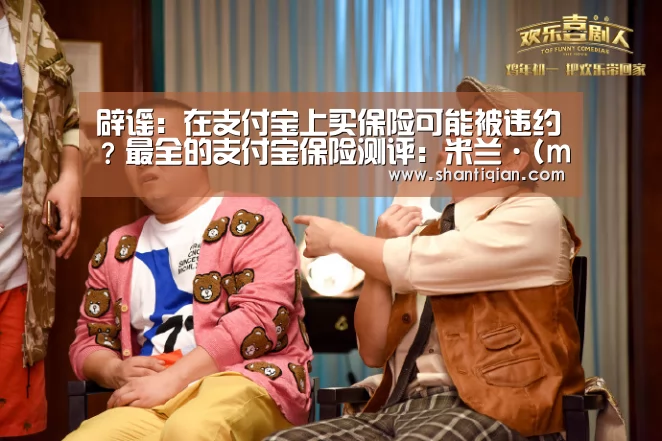 辟谣:在支付宝上买保险可能被违约?最全的支付宝保险测评:米兰·(milan)中国官网(图1) 米兰官方网站
