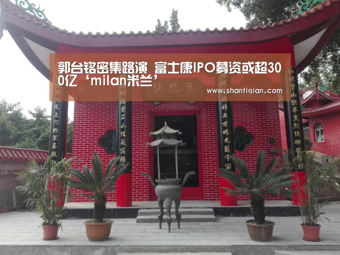 郭台铭密集路演 富士康IPO募资或超300亿‘milan米兰’(图1) 米兰·(milan)中国官网