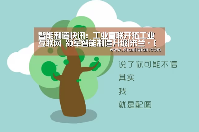 智能制造快讯:工业富联开拓工业互联网 领军智能制造升级|米兰·(milan)中国官网(图4) 米兰·(milan)中国官网